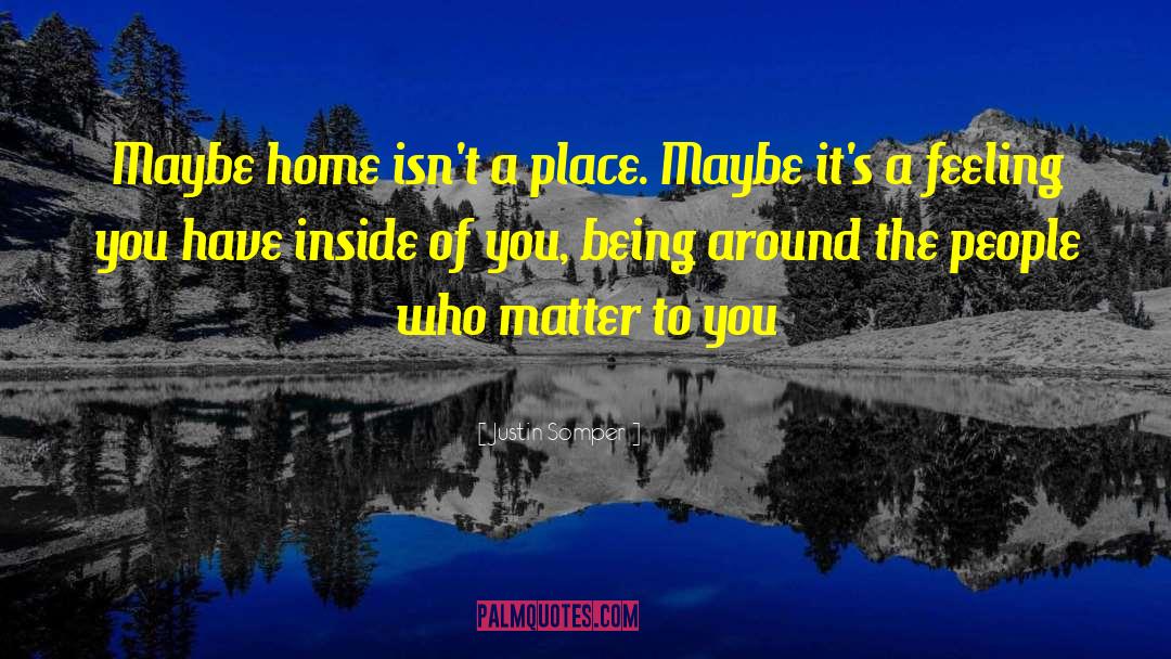Justin Somper Quotes: Maybe home isn't a place.
