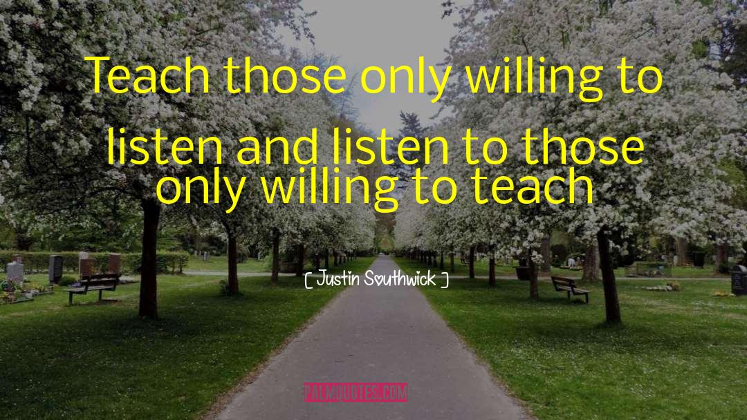 Justin Southwick Quotes: Teach those only willing to