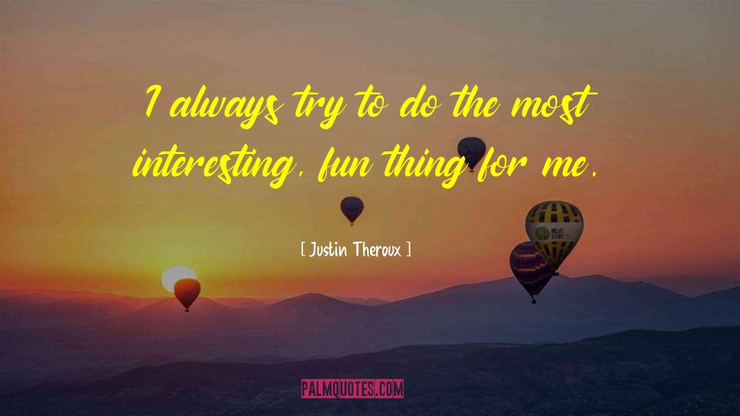 Justin Theroux Quotes: I always try to do