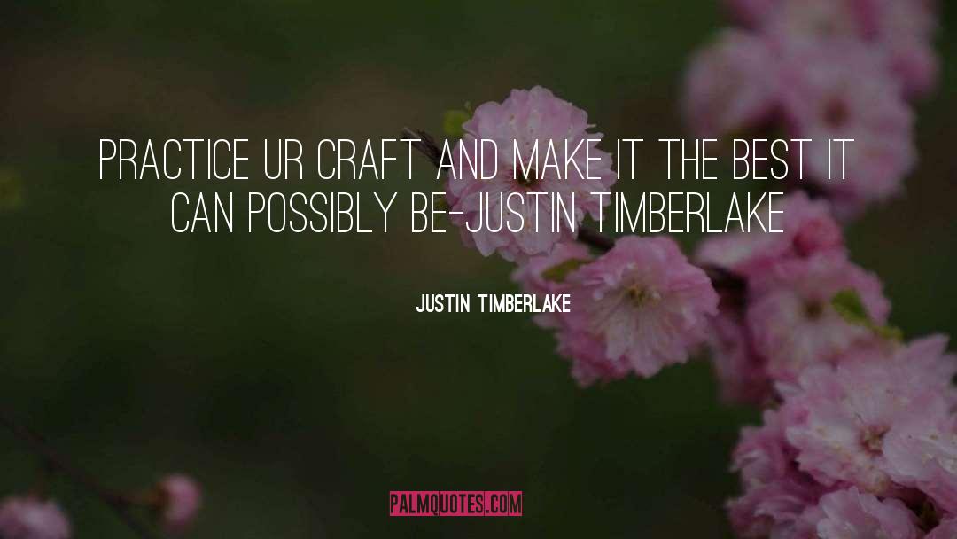 Justin Timberlake Quotes: Practice ur craft and make