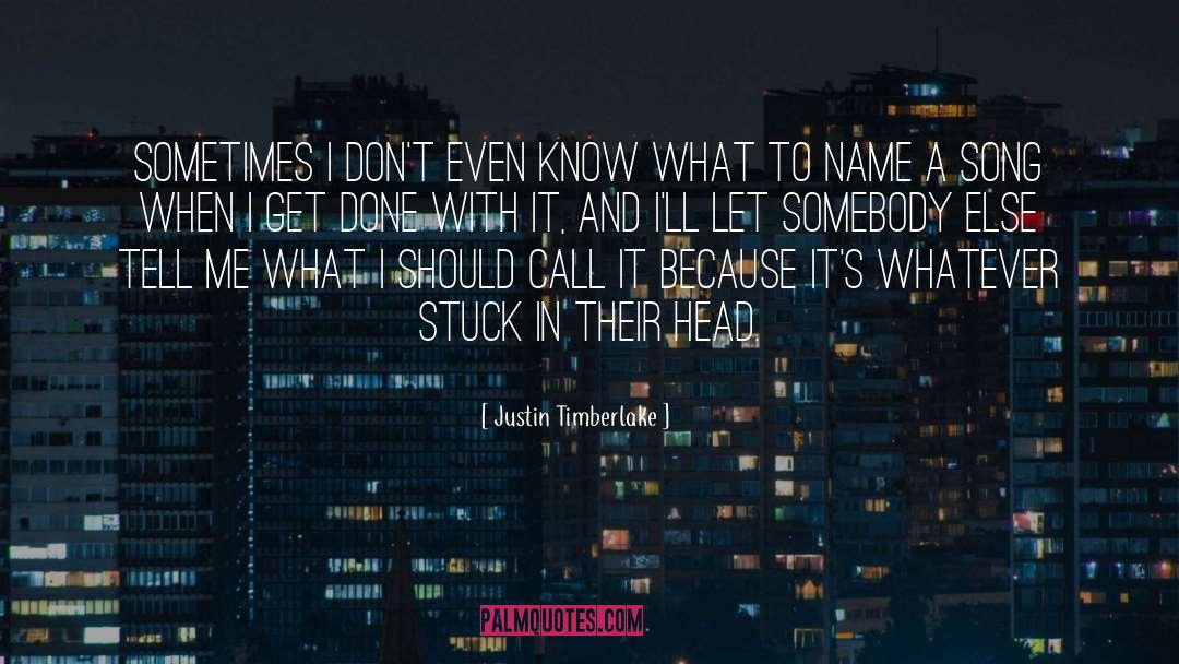 Justin Timberlake Quotes: Sometimes I don't even know