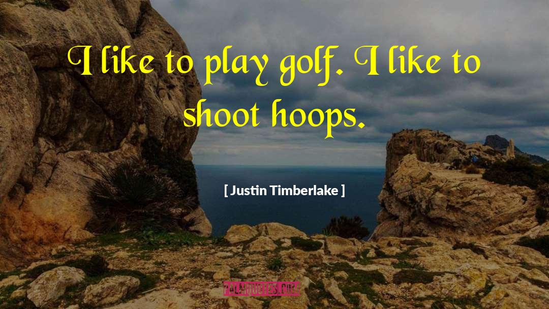 Justin Timberlake Quotes: I like to play golf.