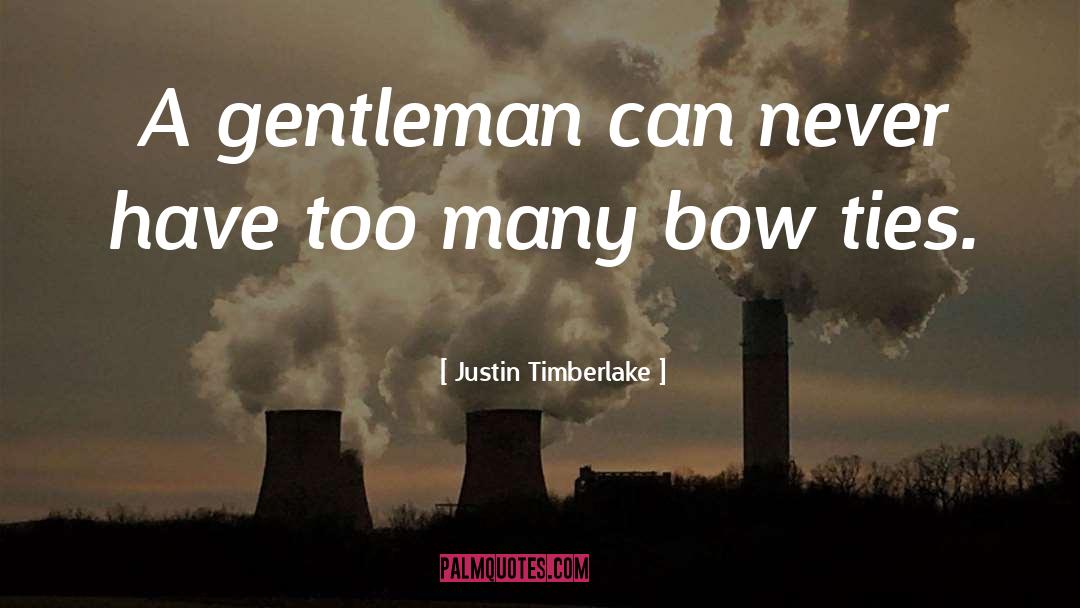Justin Timberlake Quotes: A gentleman can never have
