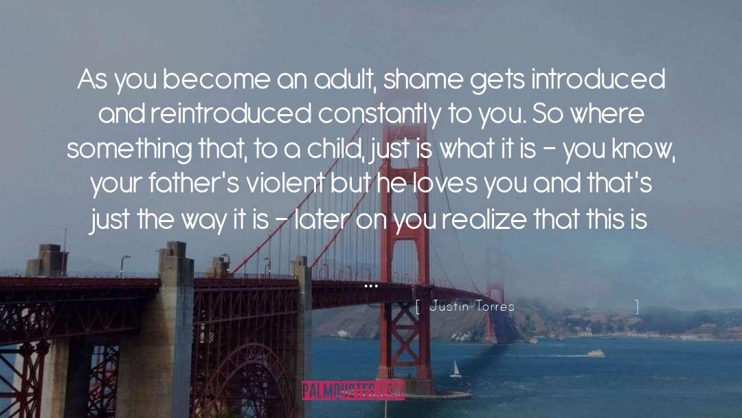 Justin Torres Quotes: As you become an adult,