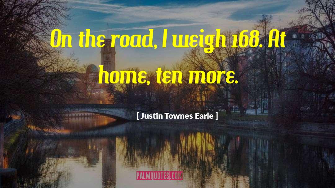 Justin Townes Earle Quotes: On the road, I weigh