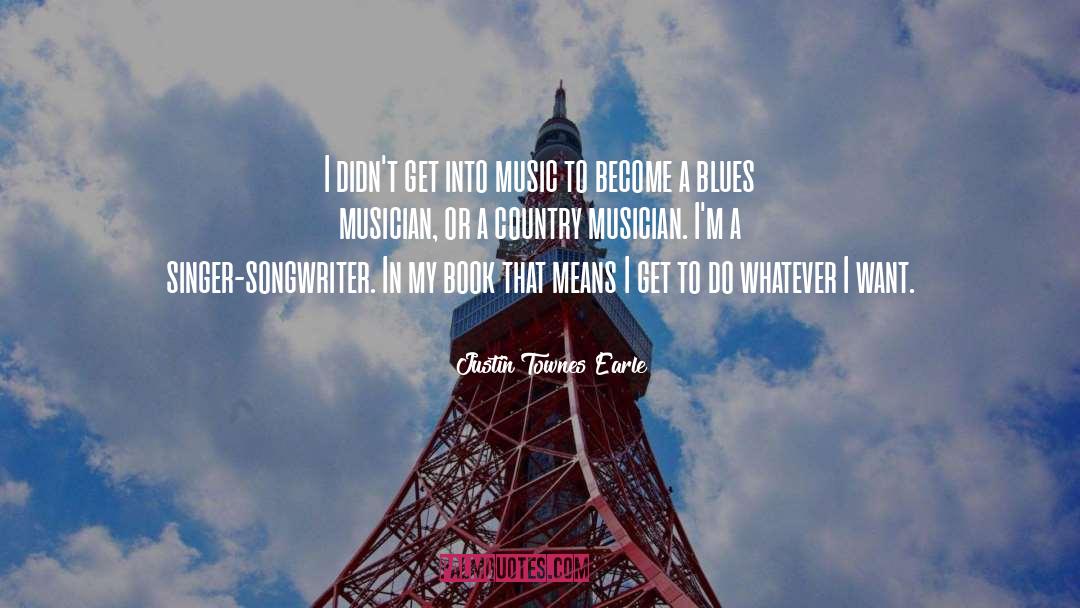 Justin Townes Earle Quotes: I didn't get into music