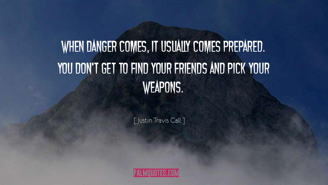 Justin Travis Call Quotes: When danger comes, it usually
