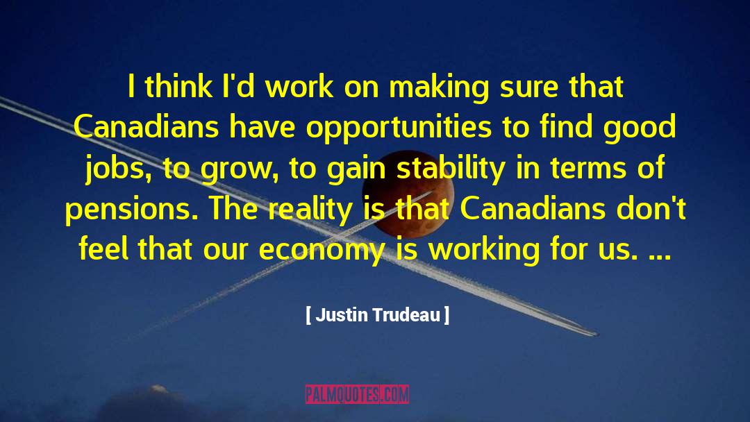 Justin Trudeau Quotes: I think I'd work on