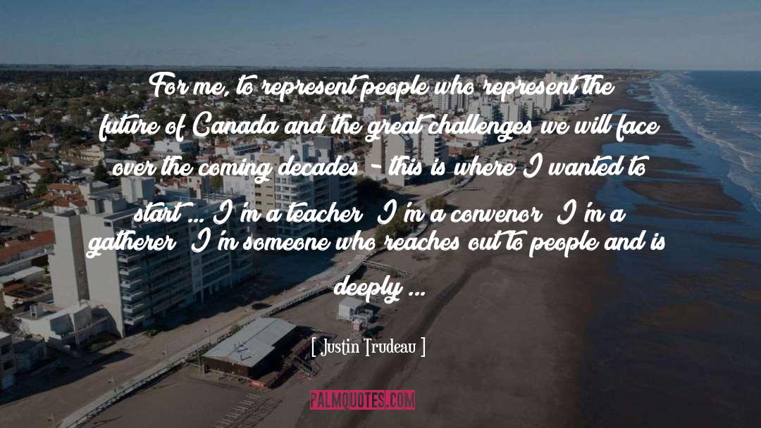 Justin Trudeau Quotes: For me, to represent people