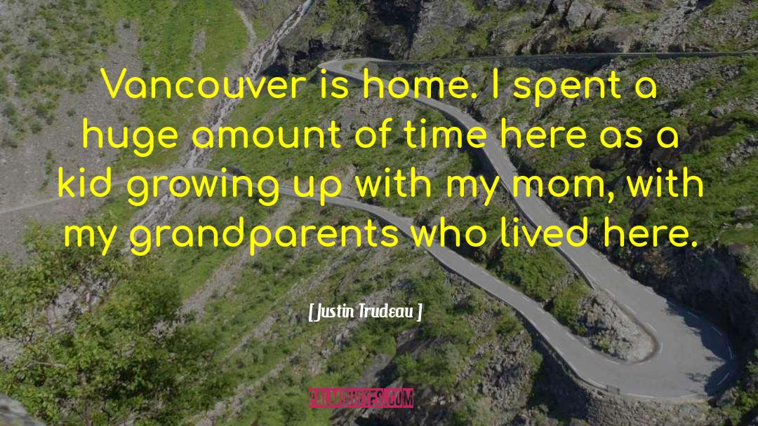 Justin Trudeau Quotes: Vancouver is home. I spent