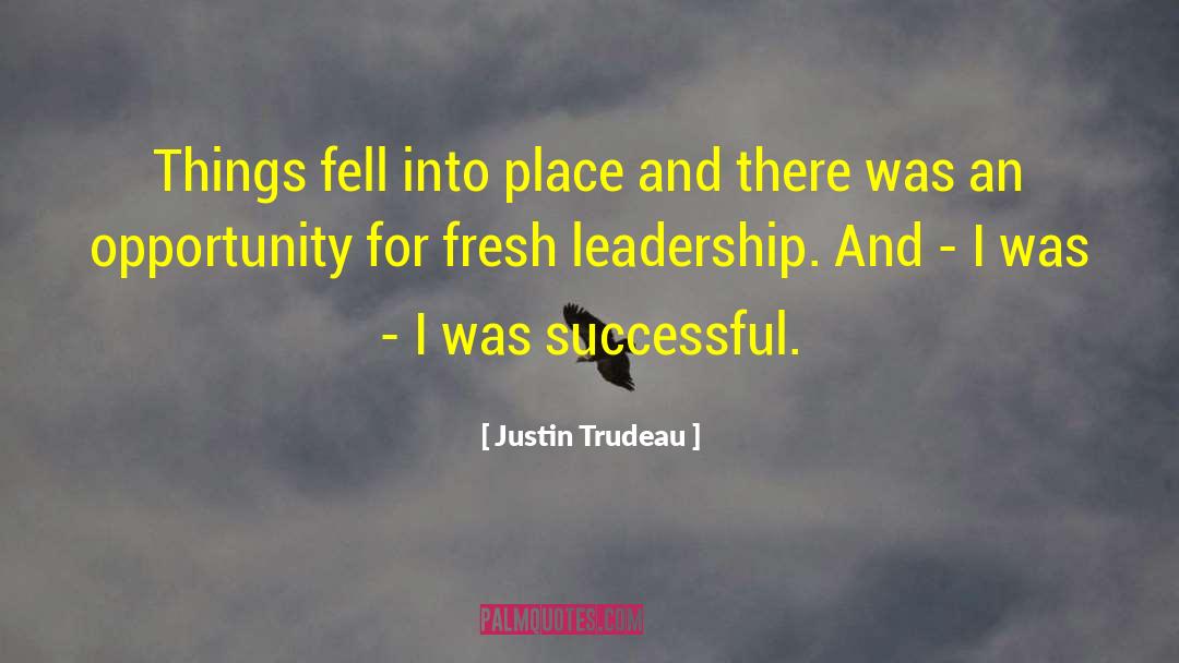 Justin Trudeau Quotes: Things fell into place and