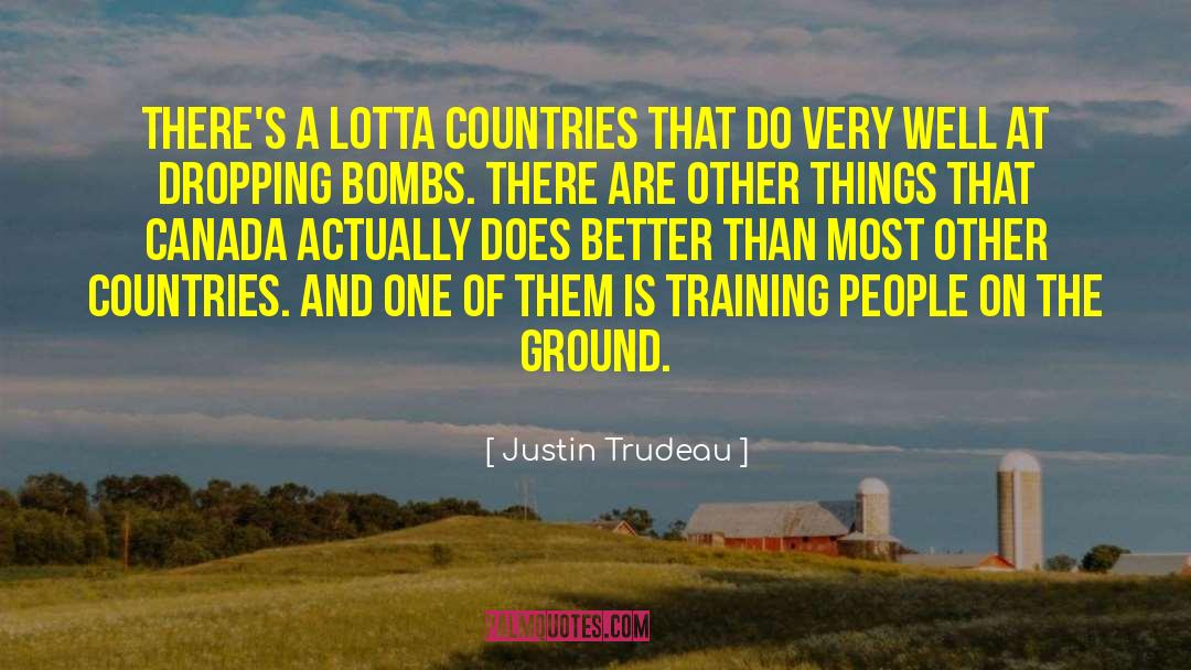 Justin Trudeau Quotes: There's a lotta countries that