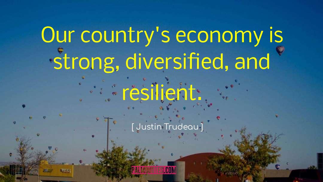 Justin Trudeau Quotes: Our country's economy is strong,