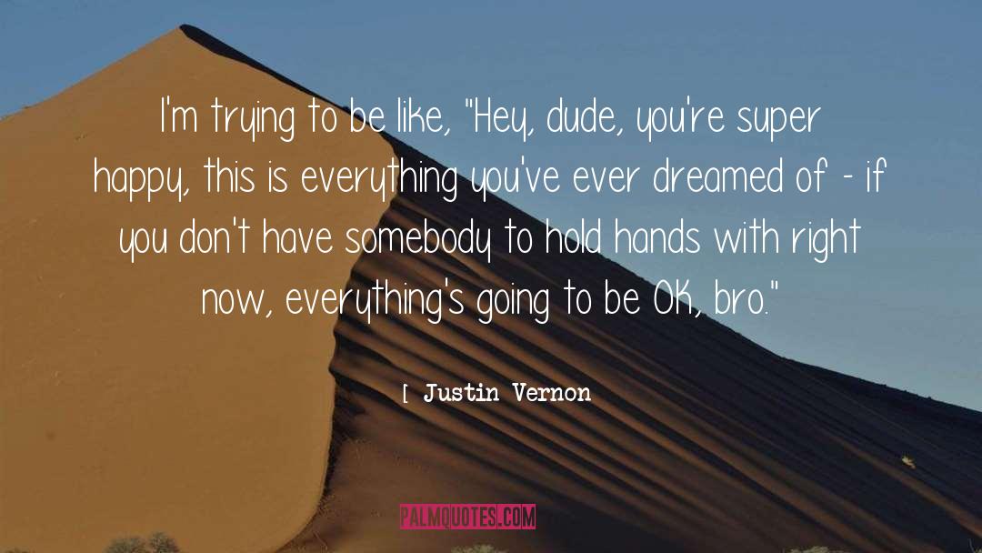 Justin Vernon Quotes: I'm trying to be like,