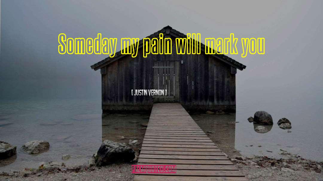 Justin Vernon Quotes: Someday my pain will mark