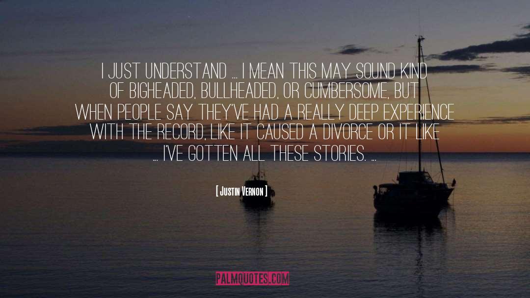 Justin Vernon Quotes: I just understand ... I