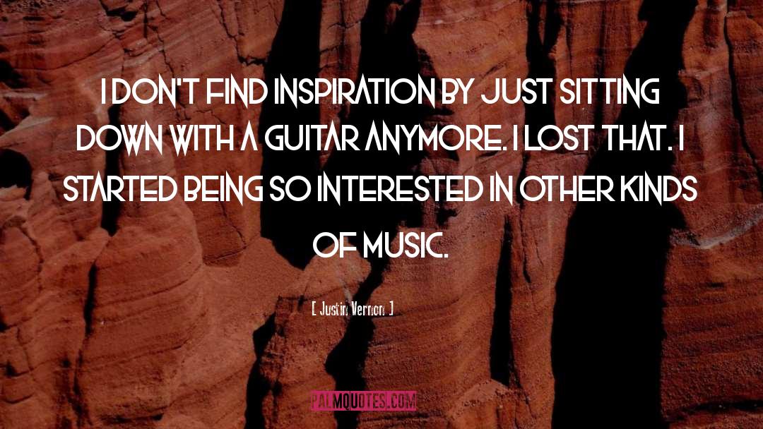 Justin Vernon Quotes: I don't find inspiration by