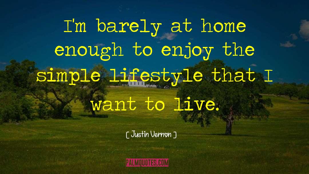 Justin Vernon Quotes: I'm barely at home enough