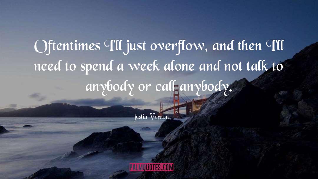Justin Vernon Quotes: Oftentimes I'll just overflow, and