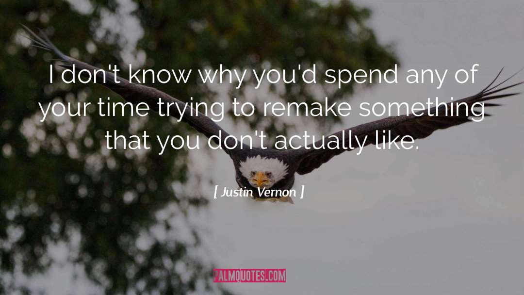 Justin Vernon Quotes: I don't know why you'd