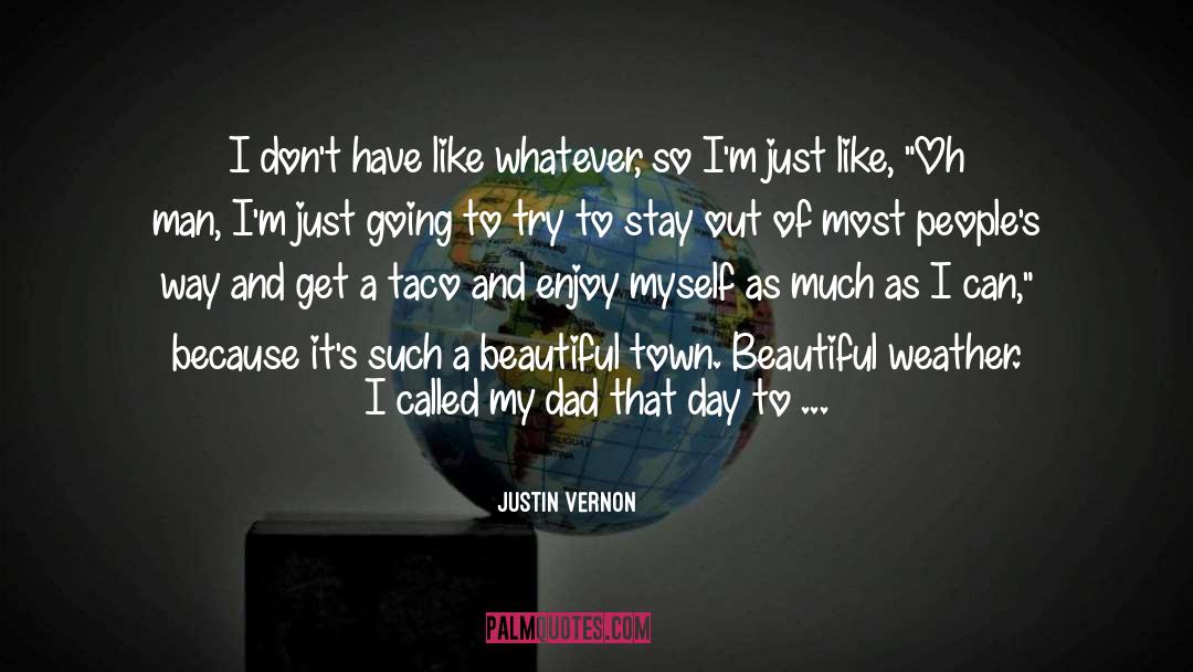 Justin Vernon Quotes: I don't have like whatever,
