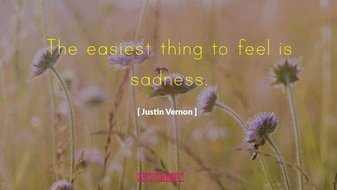 Justin Vernon Quotes: The easiest thing to feel