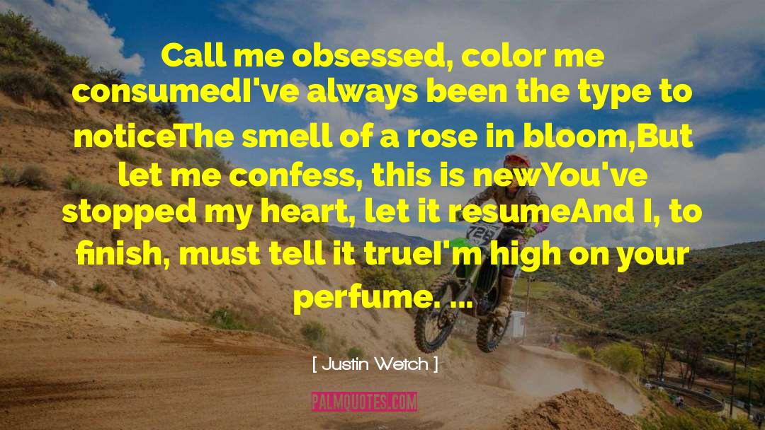 Justin Wetch Quotes: Call me obsessed, color me