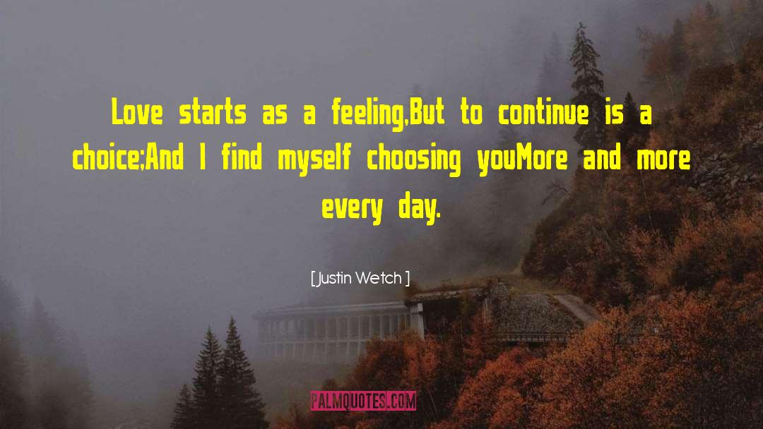 Justin Wetch Quotes: Love starts as a feeling,<br