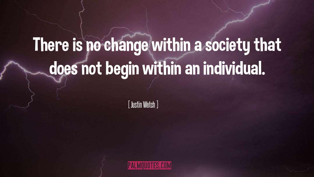Justin Wetch Quotes: There is no change within