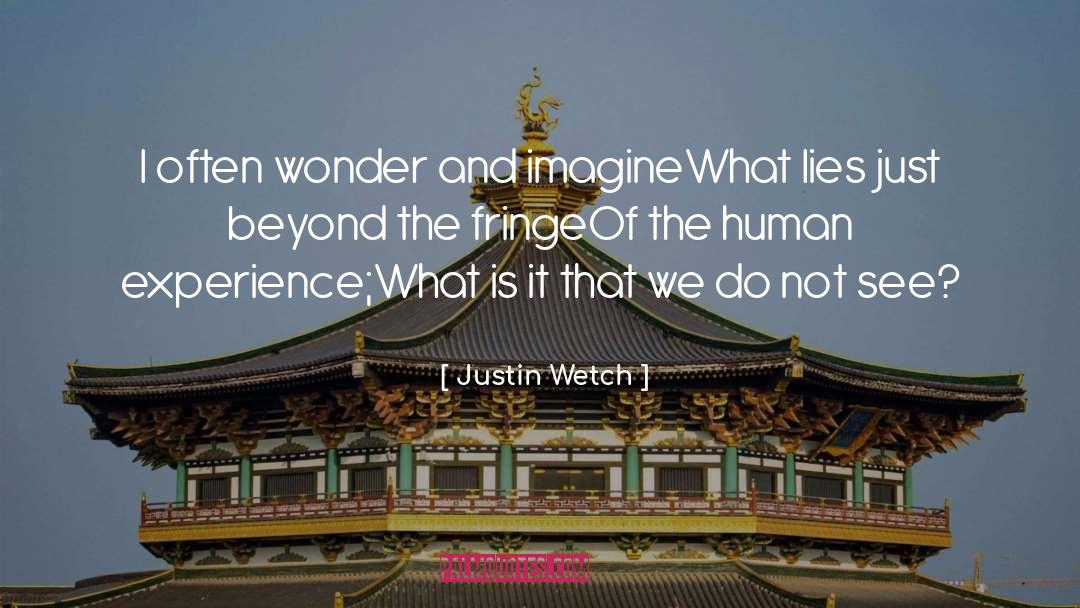 Justin Wetch Quotes: I often wonder and imagine<br