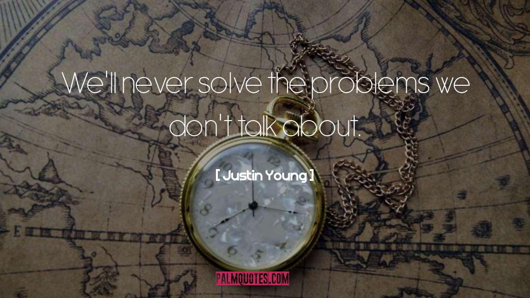 Justin Young Quotes: We'll never solve the problems