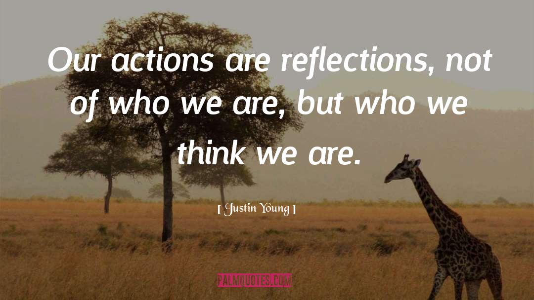 Justin Young Quotes: Our actions are reflections, not