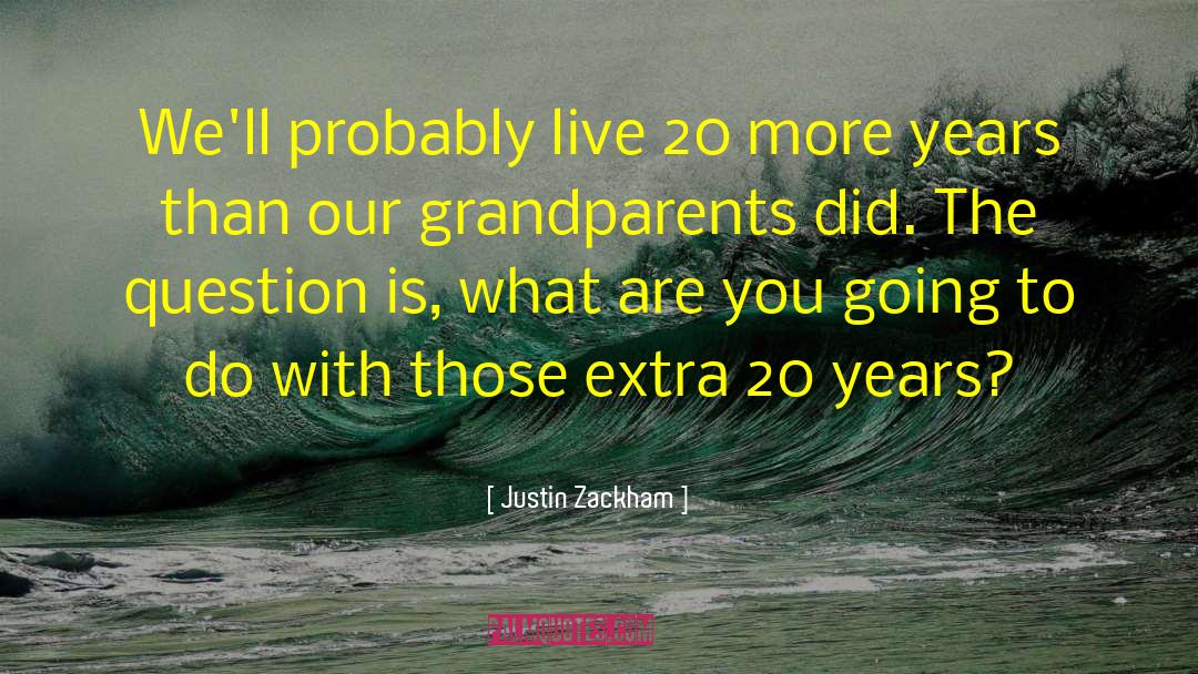 Justin Zackham Quotes: We'll probably live 20 more