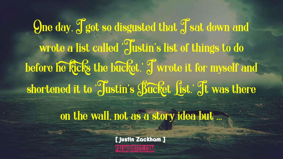 Justin Zackham Quotes: One day, I got so