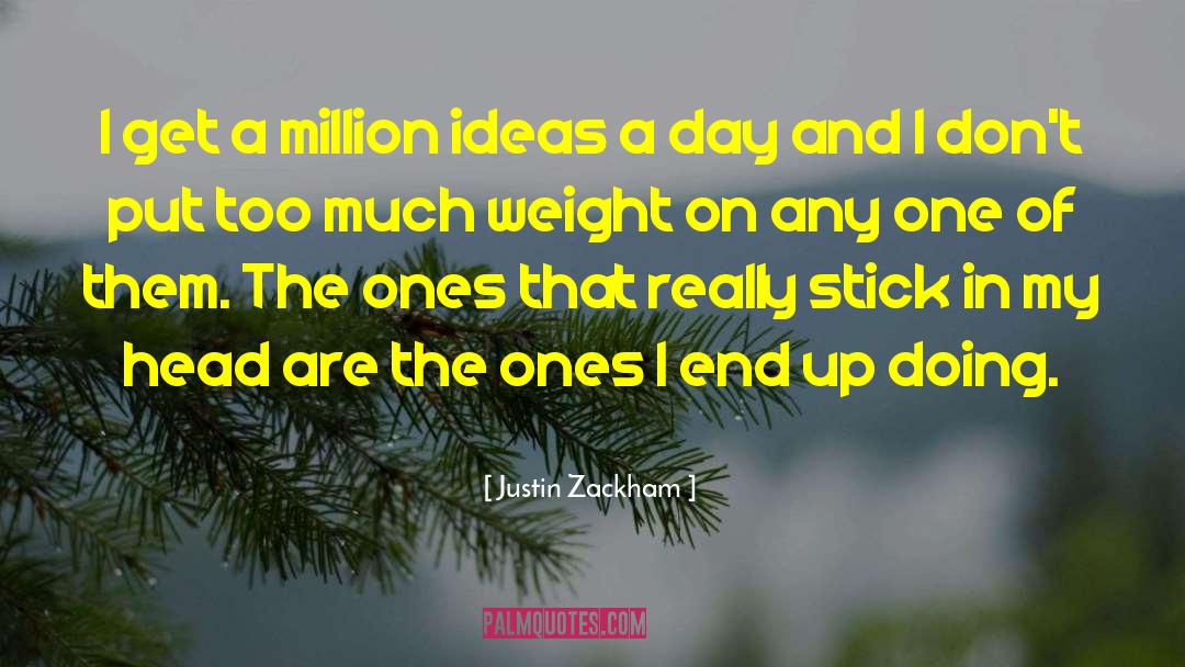 Justin Zackham Quotes: I get a million ideas