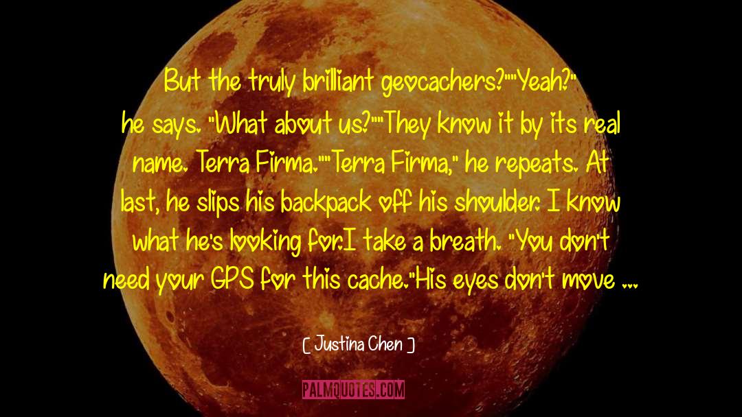 Justina Chen Quotes: But the truly brilliant geocachers?