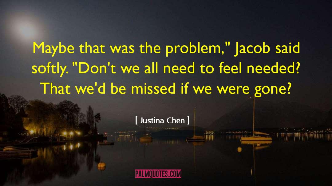 Justina Chen Quotes: Maybe that was the problem,