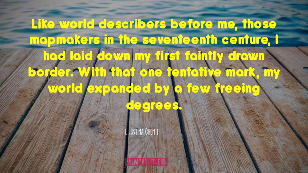 Justina Chen Quotes: Like world describers before me,