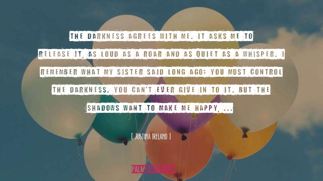 Justina Ireland Quotes: The darkness agrees with me.