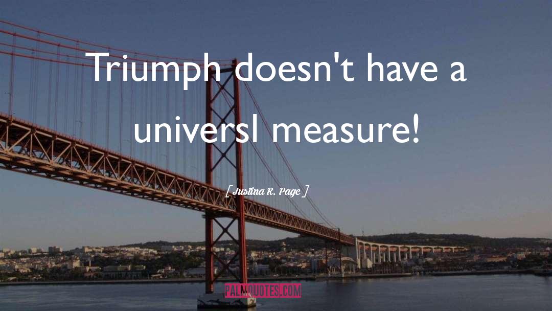 Justina R. Page Quotes: Triumph doesn't have a universl