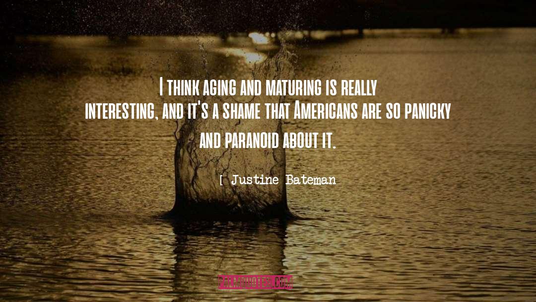 Justine Bateman Quotes: I think aging and maturing