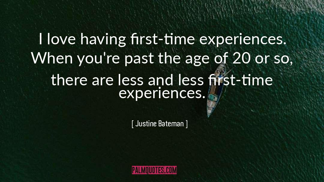 Justine Bateman Quotes: I love having first-time experiences.