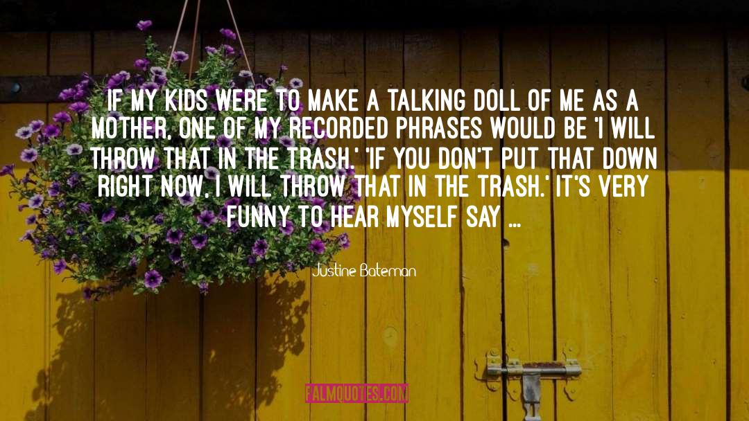 Justine Bateman Quotes: If my kids were to