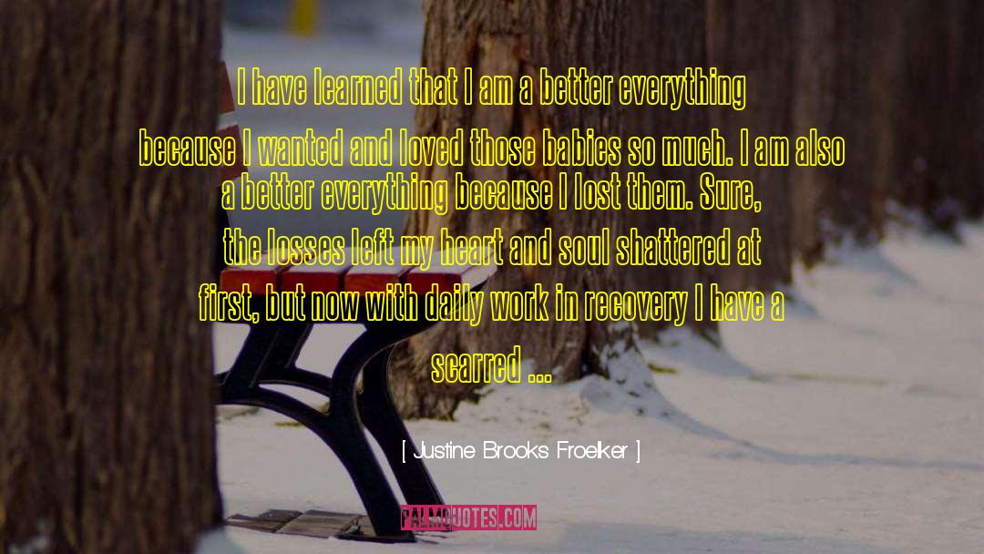 Justine Brooks Froelker Quotes: I have learned that I