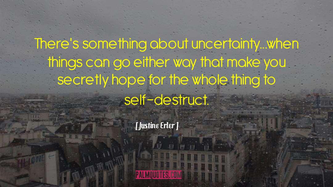 Justine Erler Quotes: There's something about uncertainty...when things