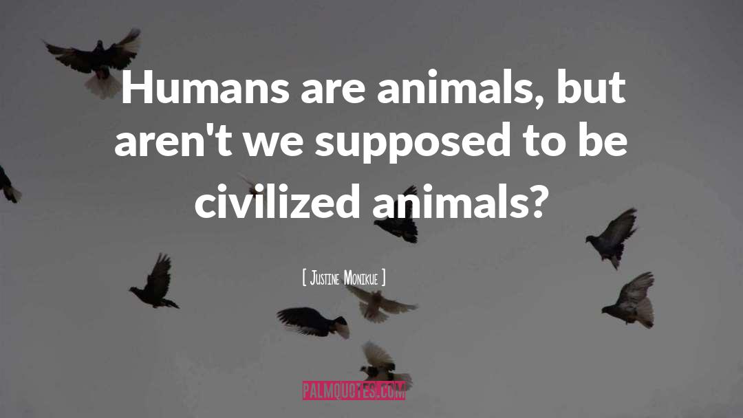 Justine Monikue Quotes: Humans are animals, but aren't