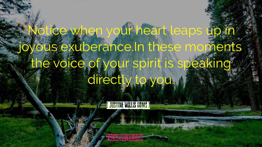Justine Willis Toms Quotes: Notice when your heart leaps