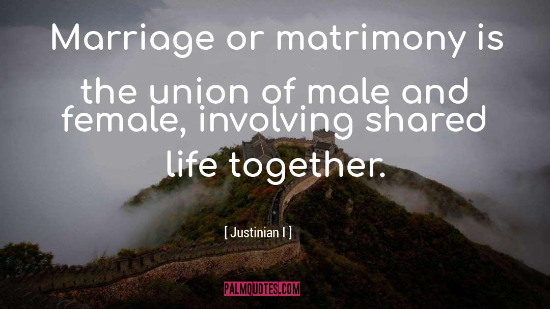 Justinian I Quotes: Marriage or matrimony is the