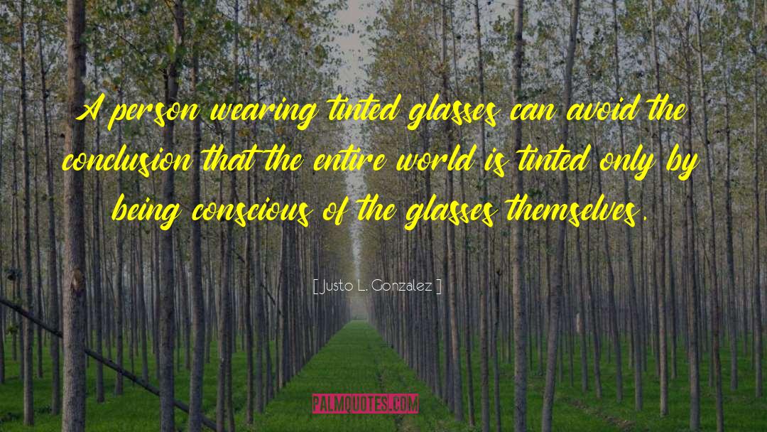 Justo L. Gonzalez Quotes: A person wearing tinted glasses