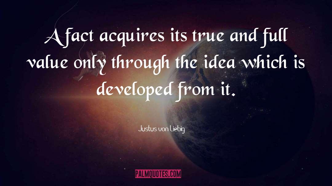 Justus Von Liebig Quotes: A fact acquires its true